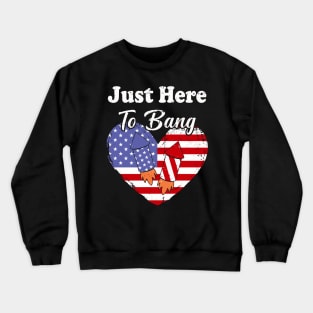 Just Here To Bang American Flag 4th of July Fireworks Funny 4th Of July Crewneck Sweatshirt